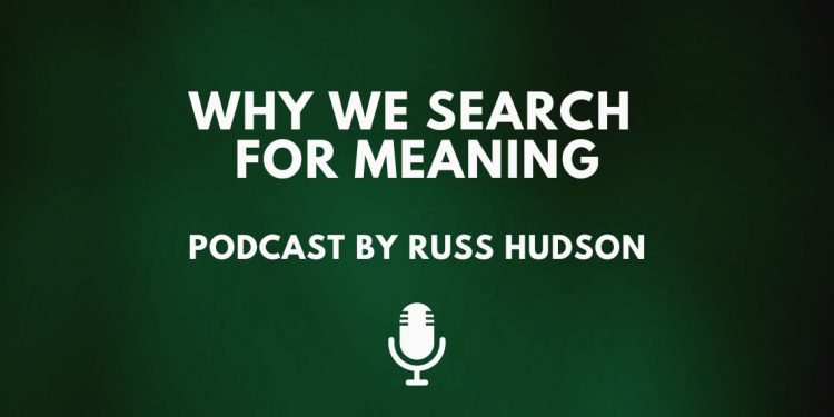 Russ Hudson and why we search for meaning