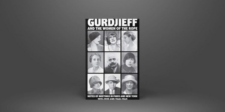 Gurdjieff and the Women of the Rope: Notes of Meetings in Paris and New York 1935-1939 and 1948-1949 7 Enneagramforum - Gurdjieff and the Women of the Rope - Gurdjieff